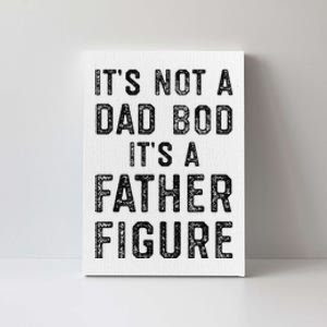 Its Not A Dad Bod Its A Father Figure Fathers Day Gift Canvas