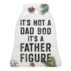 Its Not A Dad Bod Its A Father Figure Fathers Day Gift Ceramic Bell Ornament