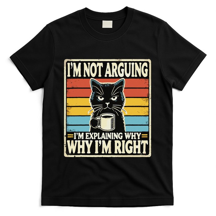 IM Not Arguing IM Explaining Why Why IM Right T-Shirt