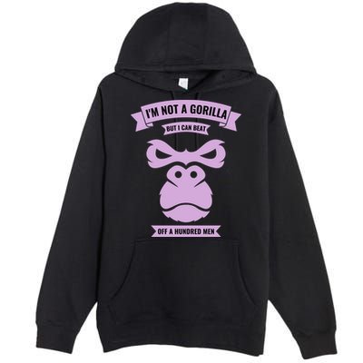 I'm Not A Gorilla But I Can Beat Off A Hundred Premium Pullover Hoodie