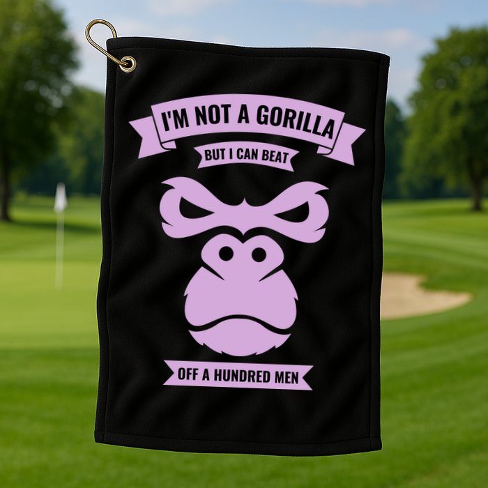 I'm Not A Gorilla But I Can Beat Off A Hundred Golf Towel