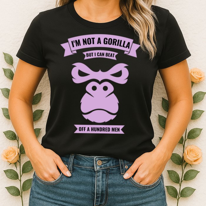 I'm Not A Gorilla But I Can Beat Off A Hundred Womens T-Shirt
