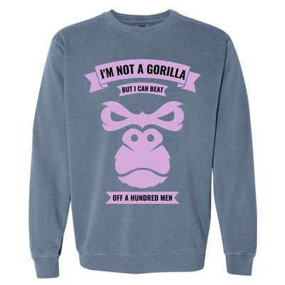 I'm Not A Gorilla But I Can Beat Off A Hundred Garment-Dyed Sweatshirt