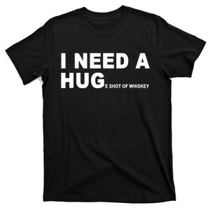 I Need A HUGe Shot Of Whiskey Funny T-Shirt