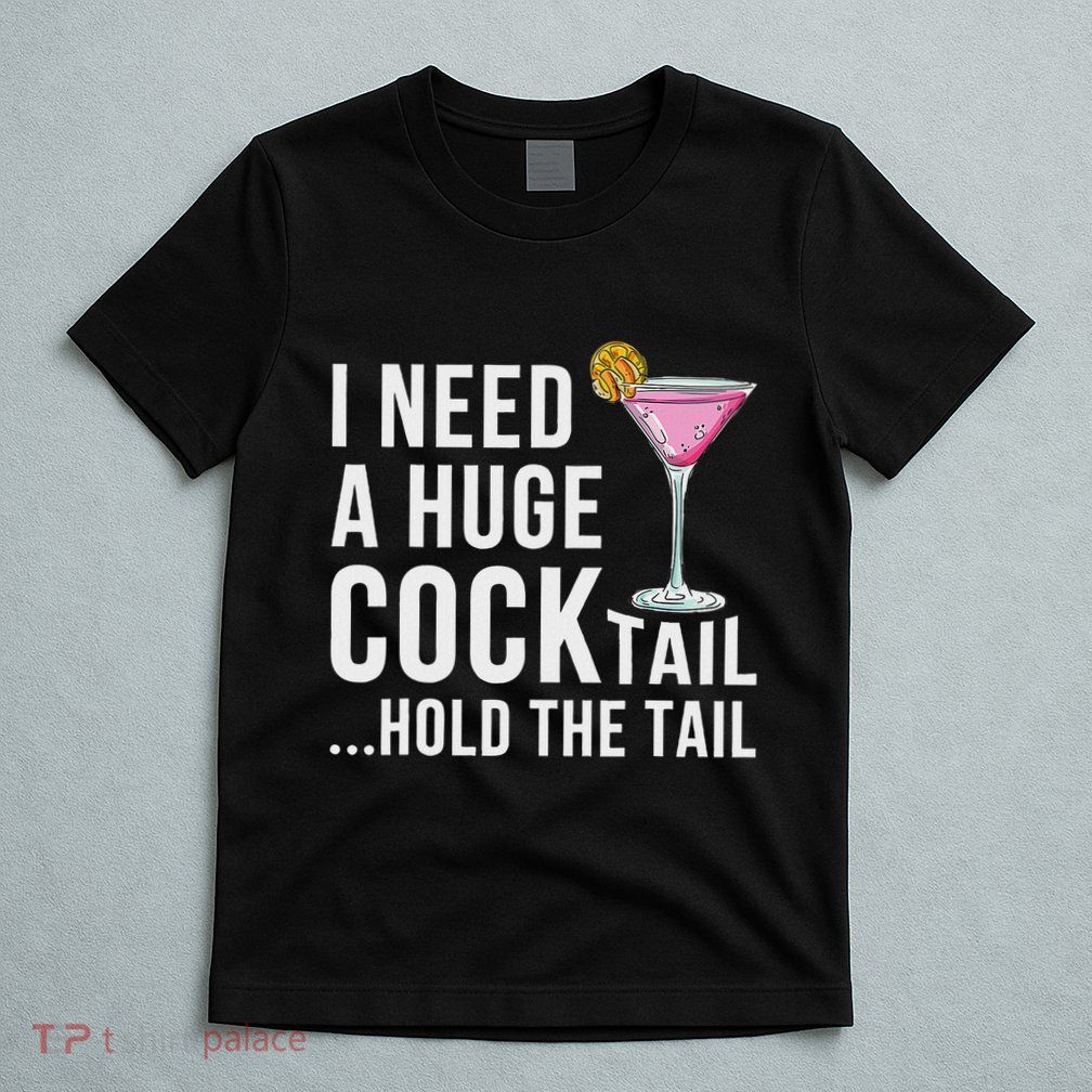 I Need A Huge Cocktail Hold The Tail Humor T-Shirt