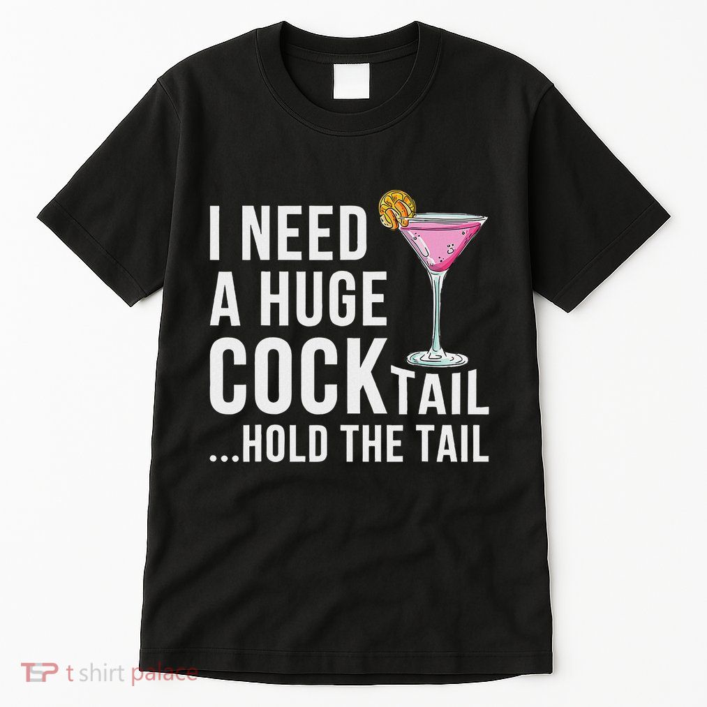 I Need A Huge Cocktail Hold The Tail Humor Tall T-Shirt
