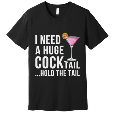 I Need A Huge Cocktail Hold The Tail Humor Premium T-Shirt