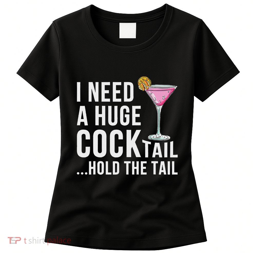 I Need A Huge Cocktail Hold The Tail Humor Womens T-Shirt