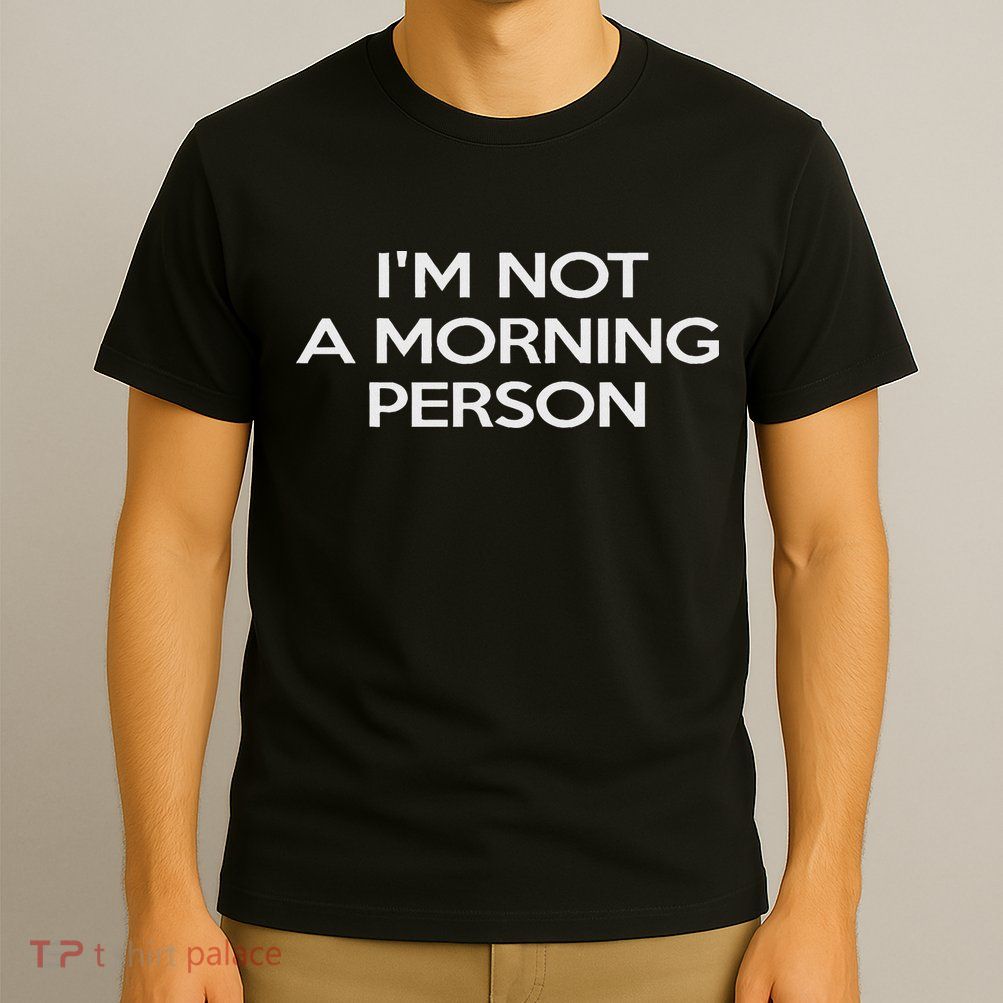 I'm Not A Morning Person For And Women T-Shirt
