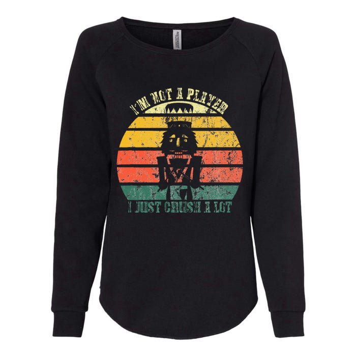 IM Not A Player I Just Crush A Lot Retro Nutcracker Womens California Wash Sweatshirt