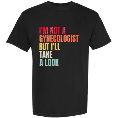 IM Not A Gynecologist But ILl Take A Look Garment-Dyed Heavyweight T-Shirt