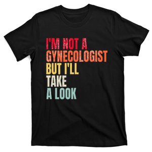 IM Not A Gynecologist But ILl Take A Look T-Shirt