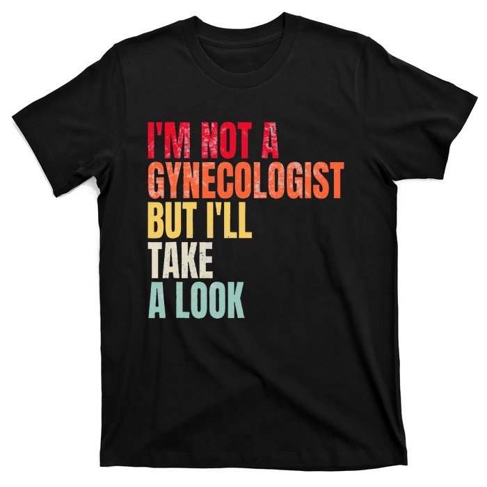 IM Not A Gynecologist But ILl Take A Look T-Shirt