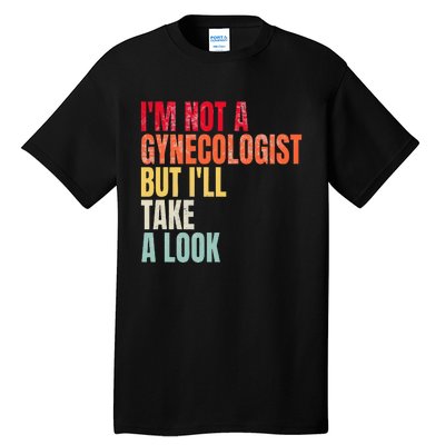 IM Not A Gynecologist But ILl Take A Look Tall T-Shirt