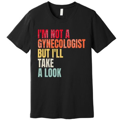 IM Not A Gynecologist But ILl Take A Look Premium T-Shirt