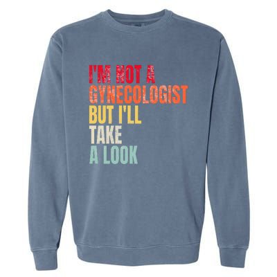 IM Not A Gynecologist But ILl Take A Look Garment-Dyed Sweatshirt