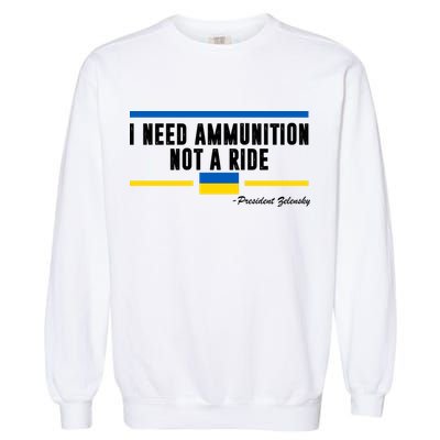 I Need Ammunition Not A Ride Ukraine Garment-Dyed Sweatshirt