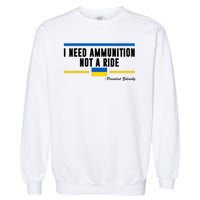 I Need Ammunition Not A Ride Ukraine Garment-Dyed Sweatshirt