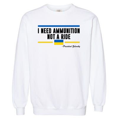 I Need Ammunition Not A Ride Ukraine Garment-Dyed Sweatshirt