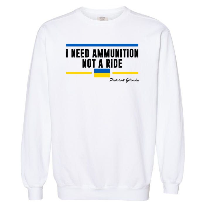 I Need Ammunition Not A Ride Ukraine Garment-Dyed Sweatshirt