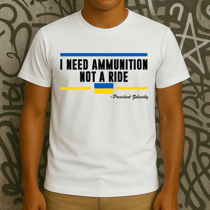 I Need Ammunition Not A Ride Ukraine T-Shirt