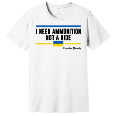 I Need Ammunition Not A Ride Ukraine Premium T-Shirt