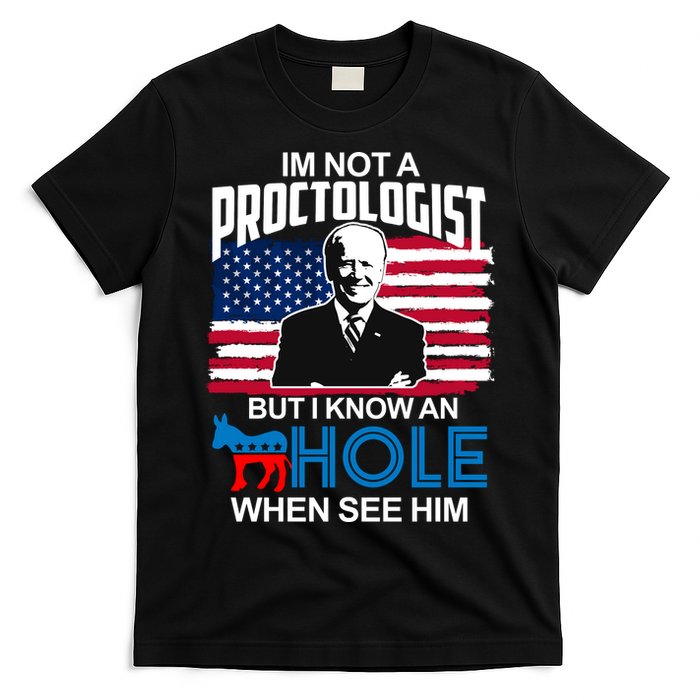 Im Not A Proctologist But I Know An Hole When See Him Joe Biden T-Shirt