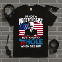 Im Not A Proctologist But I Know An Hole When See Him Joe Biden T-Shirt