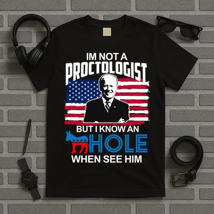 Im Not A Proctologist But I Know An Hole When See Him Joe Biden T-Shirt
