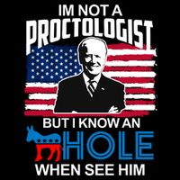 Im Not A Proctologist But I Know An Hole When See Him Joe Biden T-Shirt