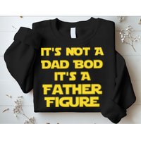 It's Not A Dad Bod It's A Father Figure Sweatshirt