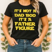 It's Not A Dad Bod It's A Father Figure Womens T-Shirt