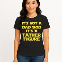 It's Not A Dad Bod It's A Father Figure Womens T-Shirt