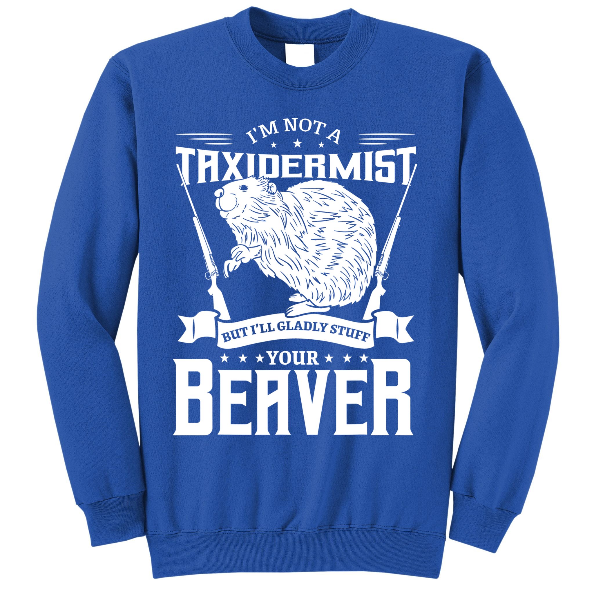 Im Not A Taxidermist Hunting Beaver Riffle Hunter Short Sleeve Meaningful Gift Sweatshirt