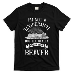 Im Not A Taxidermist But Ill Gladly Stuff Your Beaver T-Shirt