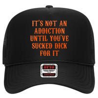 ItS Not An Addiction Until YouVe Sucked Dick For It High Crown Mesh Back Trucker Hat