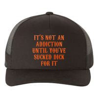 ItS Not An Addiction Until YouVe Sucked Dick For It Yupoong Adult 5-Panel Trucker Hat