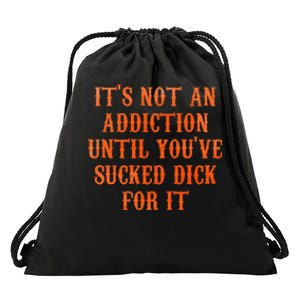 ItS Not An Addiction Until YouVe Sucked Dick For It Drawstring Bag