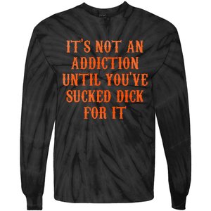 ItS Not An Addiction Until YouVe Sucked Dick For It Tie-Dye Long Sleeve Shirt