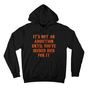 ItS Not An Addiction Until YouVe Sucked Dick For It Tall Hoodie