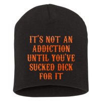 ItS Not An Addiction Until YouVe Sucked Dick For It Short Acrylic Beanie