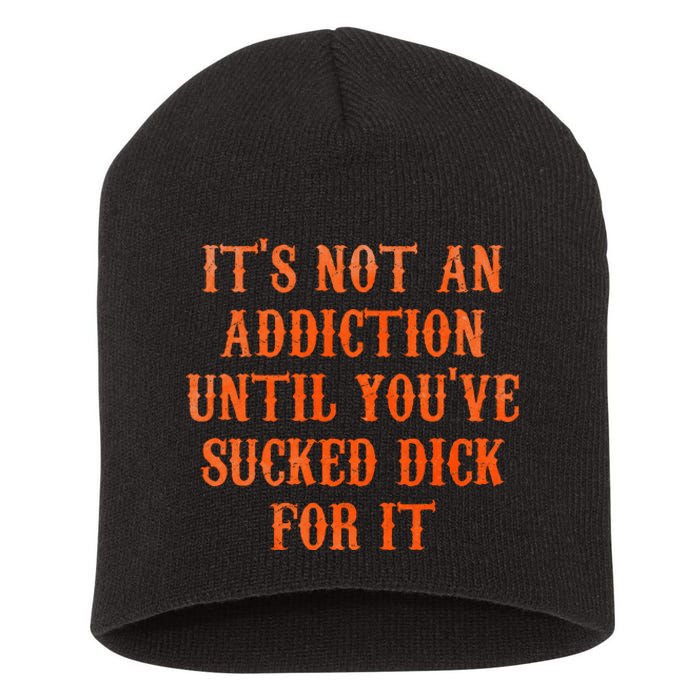 ItS Not An Addiction Until YouVe Sucked Dick For It Short Acrylic Beanie