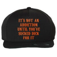 ItS Not An Addiction Until YouVe Sucked Dick For It Wool Snapback Cap