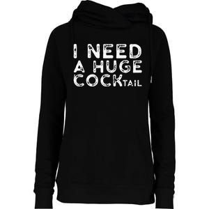 I Need A Huge COCKtail Funny Adult Humor Drinking Gift Womens Funnel Neck Pullover Hood