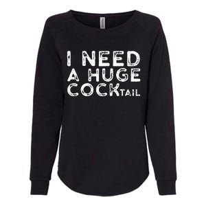 I Need A Huge COCKtail Funny Adult Humor Drinking Gift Womens California Wash Sweatshirt