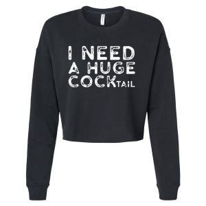 I Need A Huge COCKtail Funny Adult Humor Drinking Gift Cropped Pullover Crew