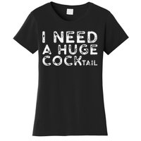 I Need A Huge COCKtail Funny Adult Humor Drinking Gift Women's T-Shirt