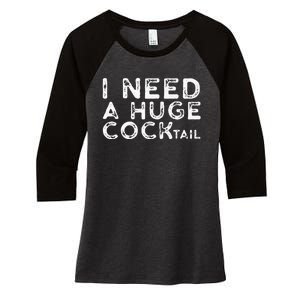 I Need A Huge COCKtail Funny Adult Humor Drinking Gift Women's Tri-Blend 3/4-Sleeve Raglan Shirt