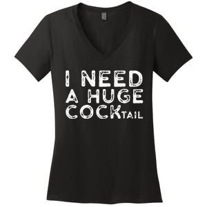 I Need A Huge COCKtail Funny Adult Humor Drinking Gift Women's V-Neck T-Shirt