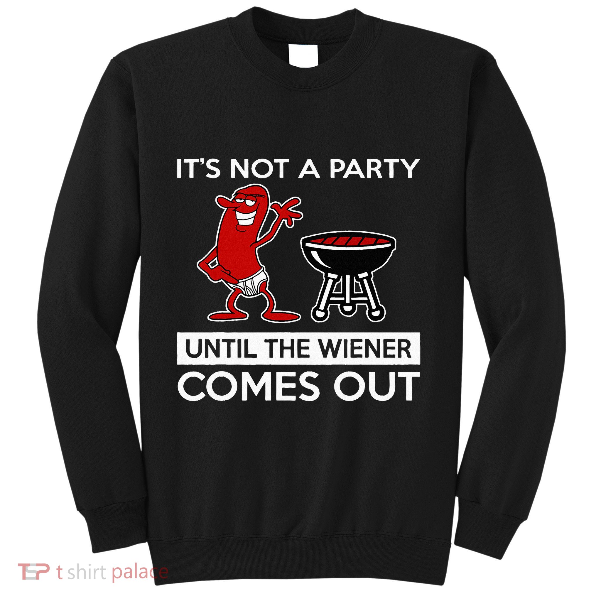 It's Not A Party Until The Wiener Comes Out Sweatshirt